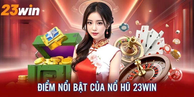 Điểm nổi bật của nổ hũ 23win