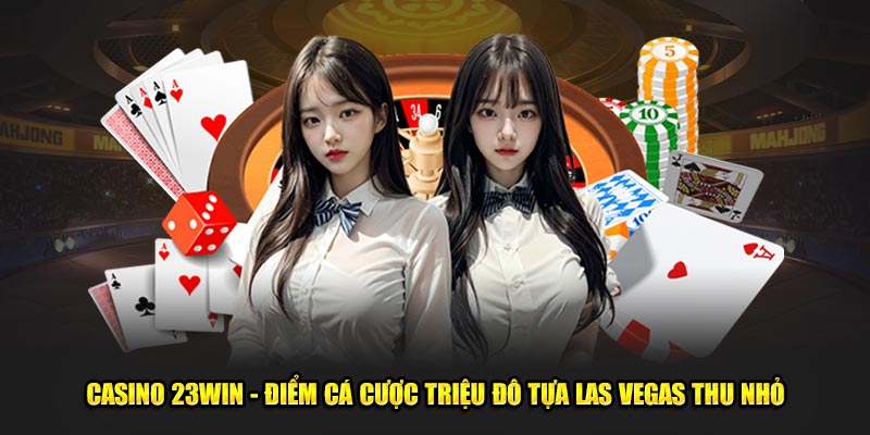 Tham gia casino 23win có điểm gì nổi bật 