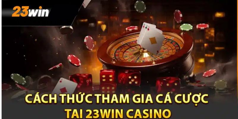 Cách thức tham gia cá cược tại casino 23wwin 