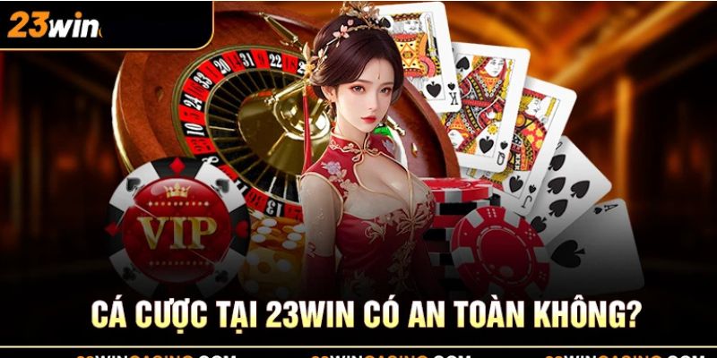 Cá cược tại 23win có an toàn không?